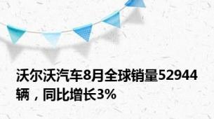 沃尔沃汽车8月全球销量52944辆，同比增长3%