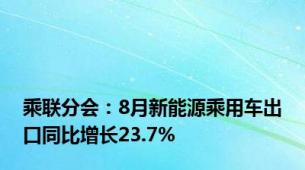 乘联分会：8月新能源乘用车出口同比增长23.7%