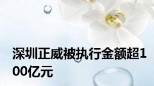 深圳正威被执行金额超100亿元