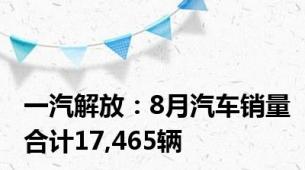 一汽解放：8月汽车销量合计17,465辆