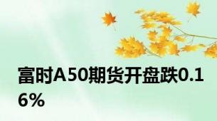 富时A50期货开盘跌0.16%