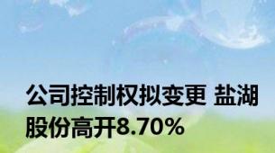 公司控制权拟变更 盐湖股份高开8.70%