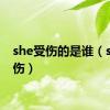 she受伤的是谁（she受伤）