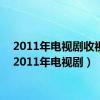 2011年电视剧收视率（2011年电视剧）