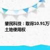 肇民科技：取得10.91万平方米土地使用权