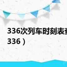 336次列车时刻表查询（336）