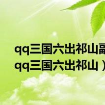 qq三国六出祁山副本（qq三国六出祁山）