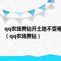 qq农场黄钻开土地不受等级限制（qq农场黄钻）