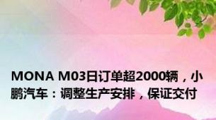 MONA M03日订单超2000辆，小鹏汽车：调整生产安排，保证交付