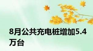 8月公共充电桩增加5.4万台