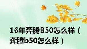 16年奔腾B50怎么样（奔腾b50怎么样）