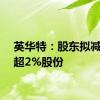 英华特：股东拟减持不超2%股份