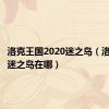 洛克王国2020迷之岛（洛克王国迷之岛在哪）