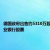 德国政府出售约5310万股德国商业银行股票