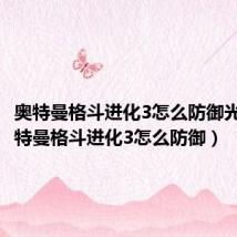 奥特曼格斗进化3怎么防御光线（奥特曼格斗进化3怎么防御）