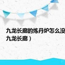 九龙长廊的炼丹炉怎么没有了（九龙长廊）