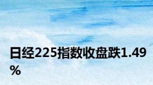 日经225指数收盘跌1.49%