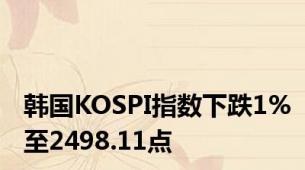 韩国KOSPI指数下跌1%至2498.11点