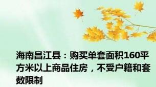 海南昌江县：购买单套面积160平方米以上商品住房，不受户籍和套数限制