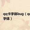 qq卡字体bug（qq卡通字体）