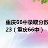 重庆66中录取分数线2023（重庆66中）