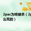 2pac为啥被杀（2pac怎么死的）