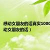 感动女朋友的话真实1000字（感动女朋友的话）