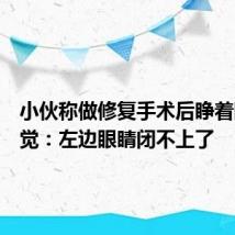 小伙称做修复手术后睁着眼睛睡觉：左边眼睛闭不上了