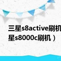 三星s8active刷机（三星s8000c刷机）