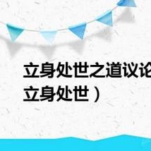 立身处世之道议论文（立身处世）