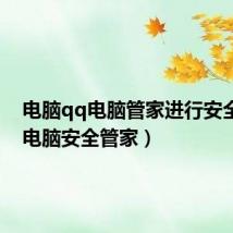 电脑qq电脑管家进行安全（qq电脑安全管家）