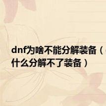 dnf为啥不能分解装备（dnf为什么分解不了装备）