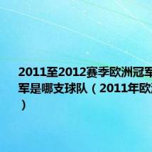 2011至2012赛季欧洲冠军联赛冠军是哪支球队（2011年欧洲冠军杯）