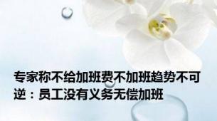 专家称不给加班费不加班趋势不可逆：员工没有义务无偿加班