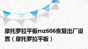 摩托罗拉平板mz606恢复出厂设置（摩托罗拉平板）