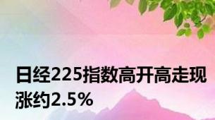 日经225指数高开高走现涨约2.5%