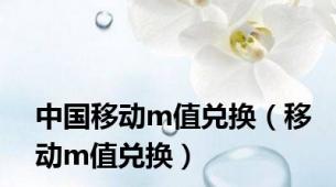 中国移动m值兑换（移动m值兑换）