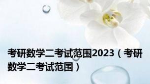 考研数学二考试范围2023（考研数学二考试范围）