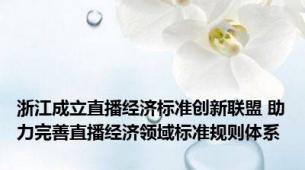 浙江成立直播经济标准创新联盟 助力完善直播经济领域标准规则体系