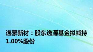 逸豪新材：股东逸源基金拟减持1.00%股份