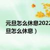 元旦怎么休息2022（元旦怎么休息）