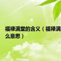 福禄满堂的含义（福禄满堂是什么意思）