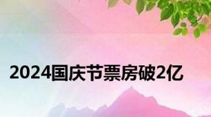 2024国庆节票房破2亿