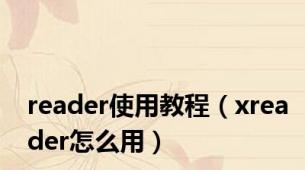 reader使用教程（xreader怎么用）