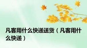 凡客用什么快递送货（凡客用什么快递）