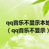 qq音乐不显示本地音乐（qq音乐不显示）