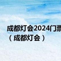 成都灯会2024门票价格（成都灯会）