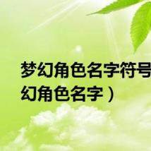 梦幻角色名字符号（梦幻角色名字）