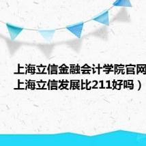 上海立信金融会计学院官网首页（上海立信发展比211好吗）