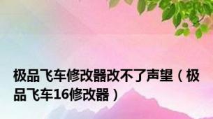 极品飞车修改器改不了声望（极品飞车16修改器）